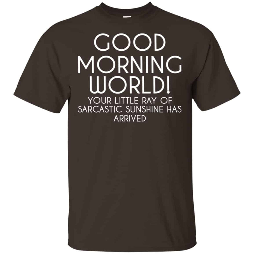 Good Morning World Your Little Ray Of Sarcastic Sunshine Has Arrived Shirt, Hoodie, Tank