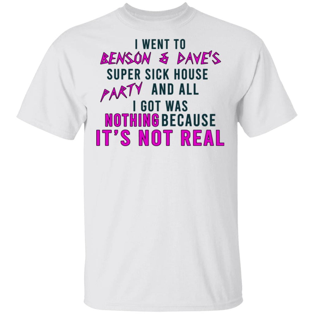 I Went To Benson & Dave’s Super Sick House Party And All I Got Was Nothing Because It’s Not Real Shirt, Hoodie, Tank