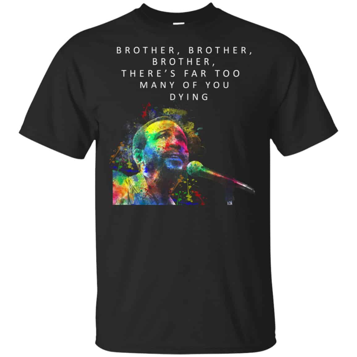 Brother Brother Brother There’s Far Too Many Of You Dying Marvin Gaye Shirt, Hoodie, Tank