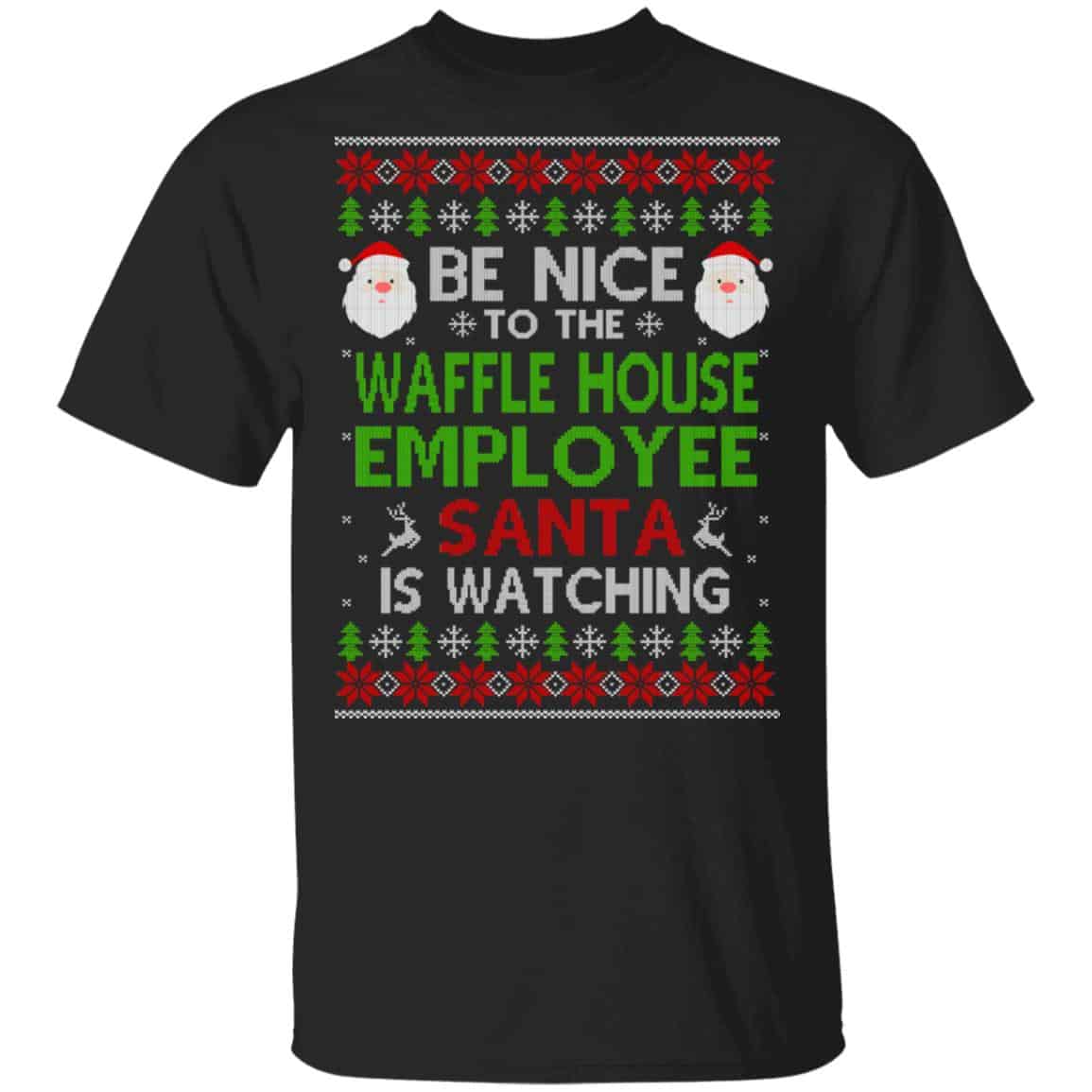 Be Nice To The Waffle House Employee Santa Is Watching Christmas Sweater, Shirt, Hoodie