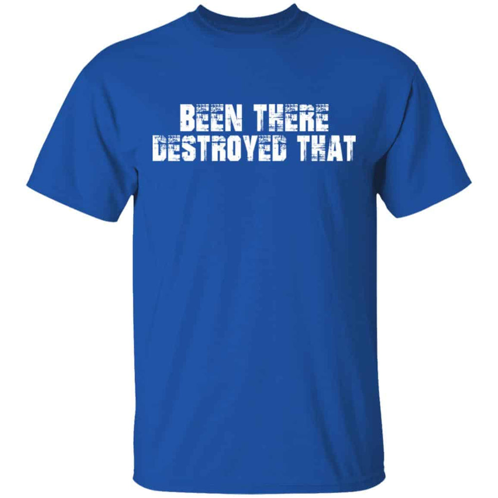 Been There Destroyed That Shirt, Hoodie, Tank