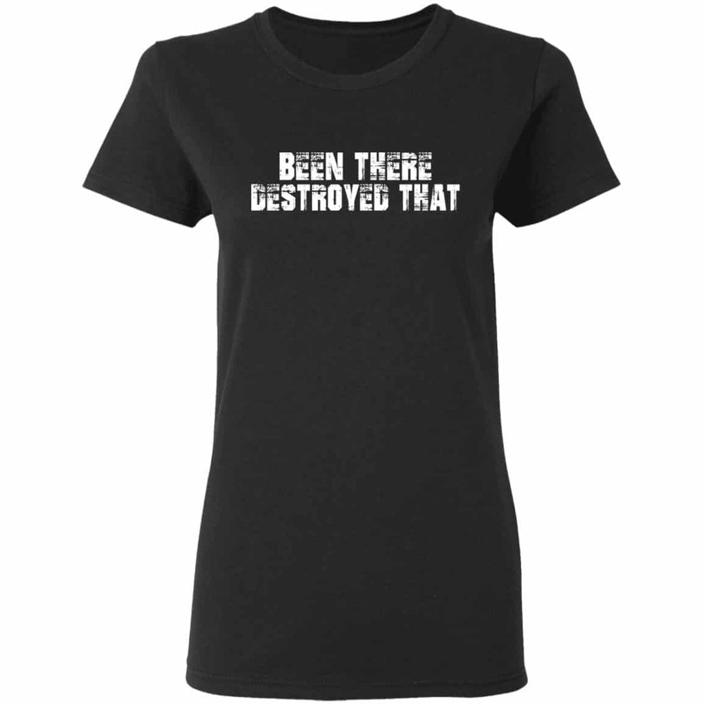 Been There Destroyed That Shirt, Hoodie, Tank