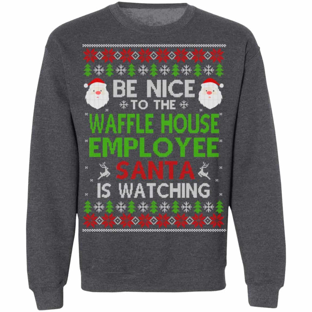Be Nice To The Waffle House Employee Santa Is Watching Christmas Sweater, Shirt, Hoodie