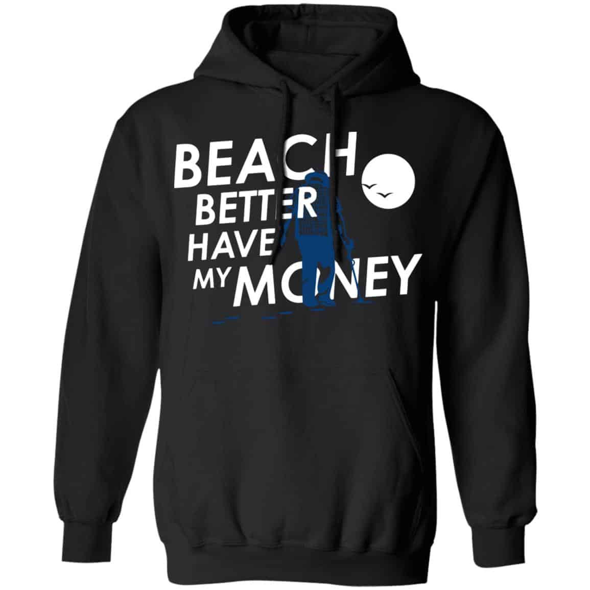 Beach Better Have My Money Shirt, Hoodie, Tank