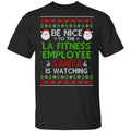 Be Nice To The LA Fitness Employee Santa Is Watching Christmas Sweater, Shirt, Hoodie