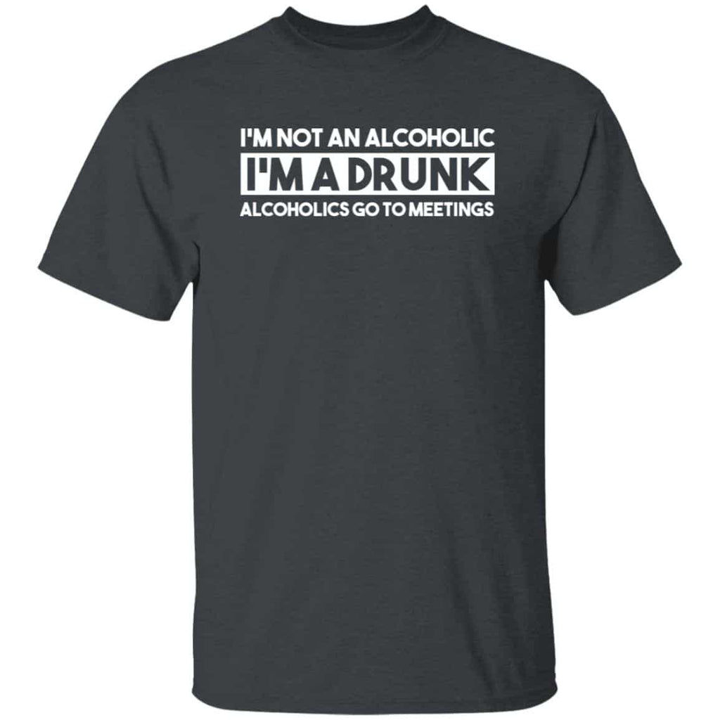 I’m Not An Alcoholic Alcoholics Go To Meetings Shirt, Hoodie, Tank