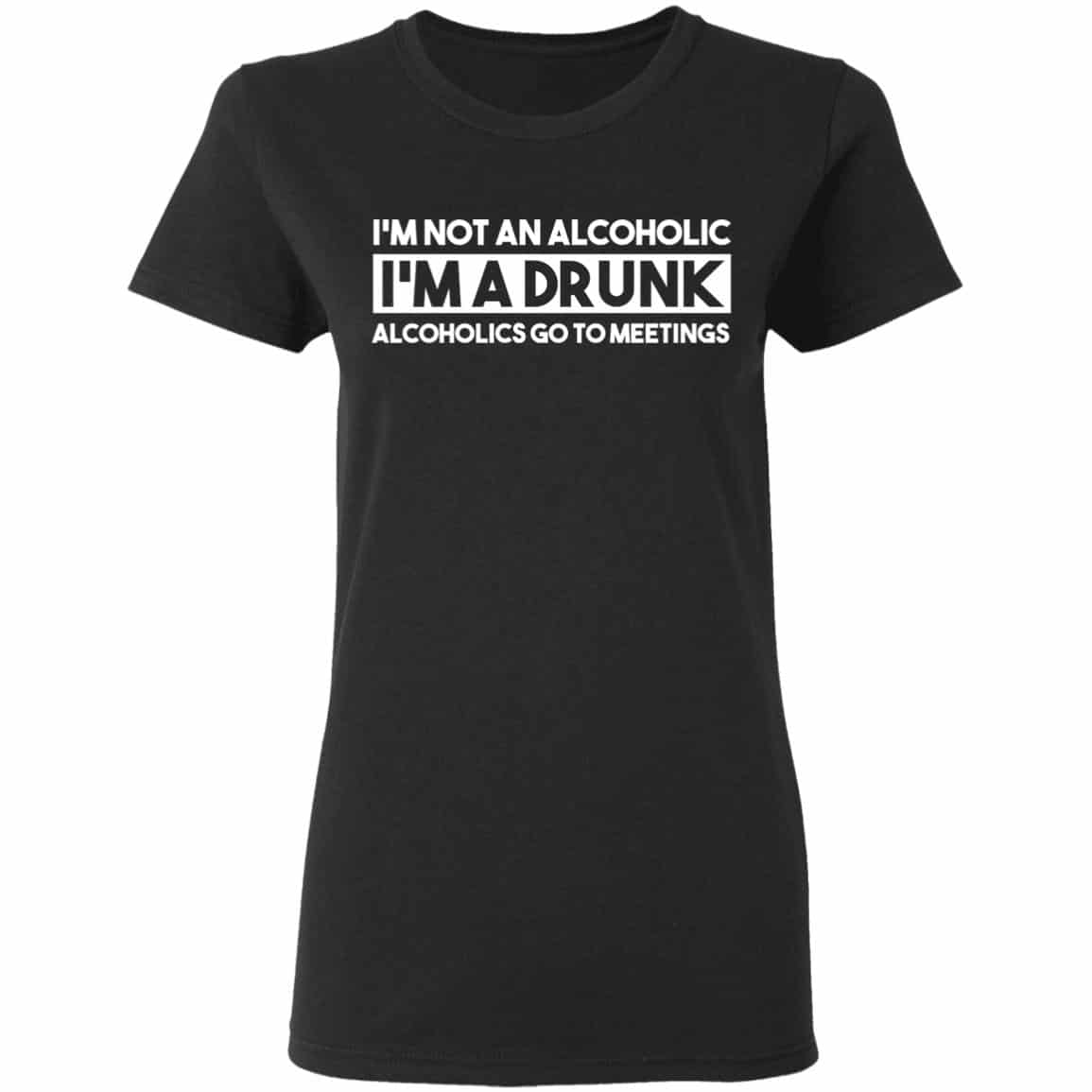 I’m Not An Alcoholic Alcoholics Go To Meetings Shirt, Hoodie, Tank
