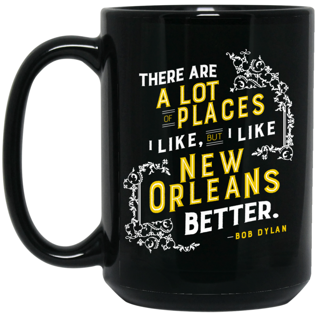 There Are A Lot Of Places I Like But I Like New Orleans Better Bob Dylan Mug