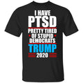 I Have PTSD Pretty Tired Of Stupid Democrats Donald Trump 2020 Shirt, Hoodie, Tank