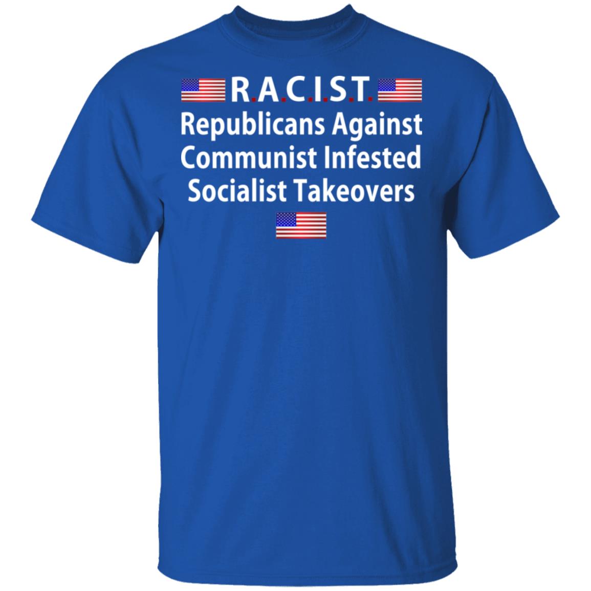 RACIST Republicans Against Communist Infested Socialist Takeovers Shirt, Hoodie, Tank