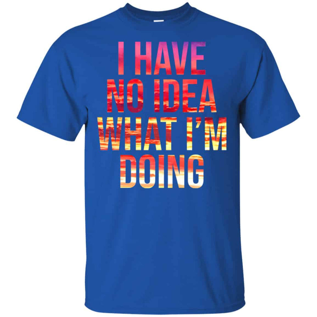 I Have No Idea What I’m Doing Shirt, Hoodie, Tank