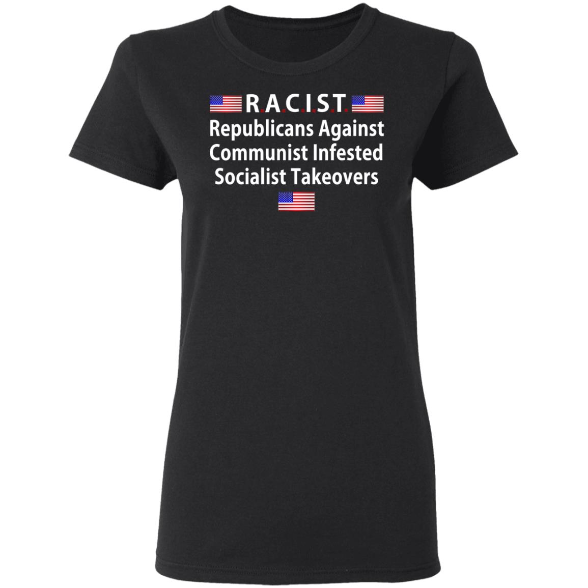 RACIST Republicans Against Communist Infested Socialist Takeovers Shirt, Hoodie, Tank