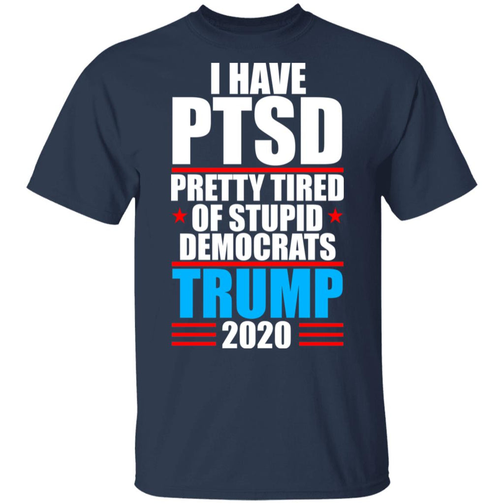 I Have PTSD Pretty Tired Of Stupid Democrats Donald Trump 2020 Shirt, Hoodie, Tank