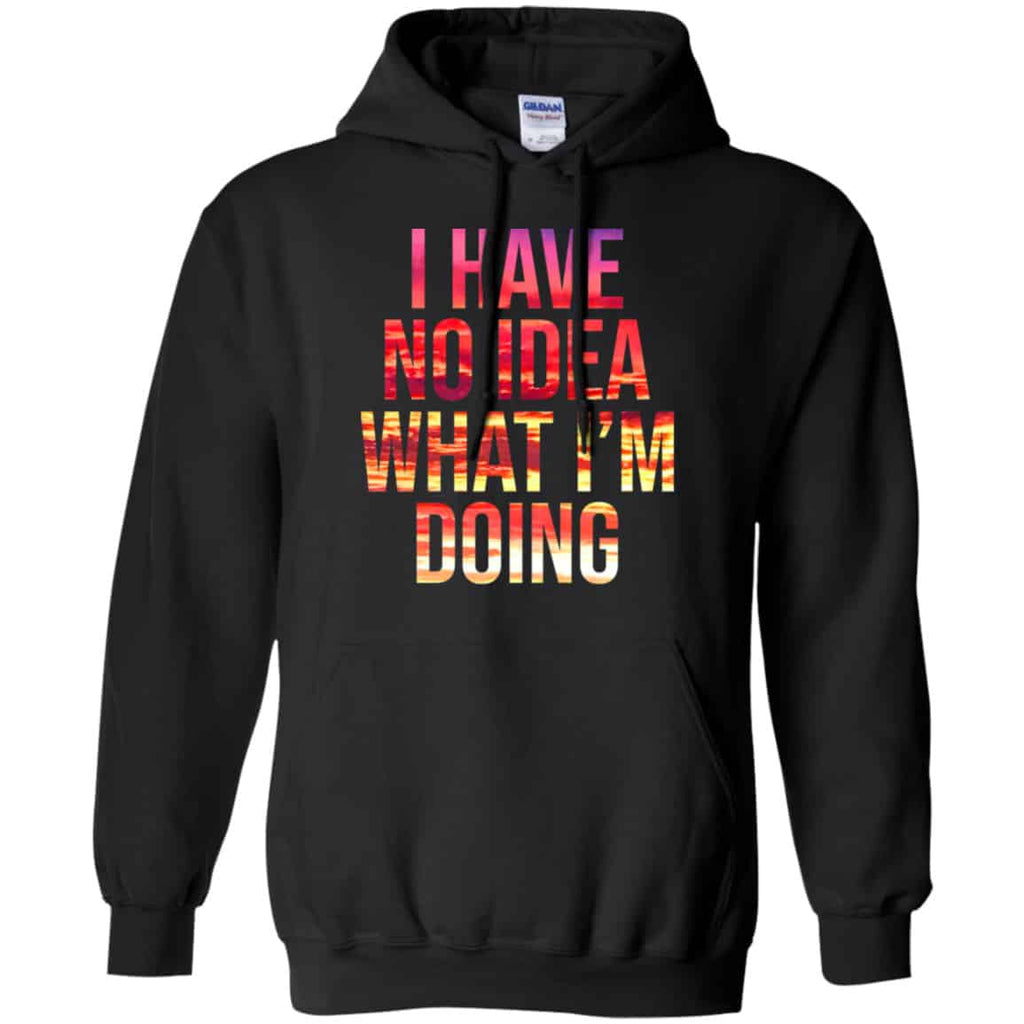 I Have No Idea What I’m Doing Shirt, Hoodie, Tank