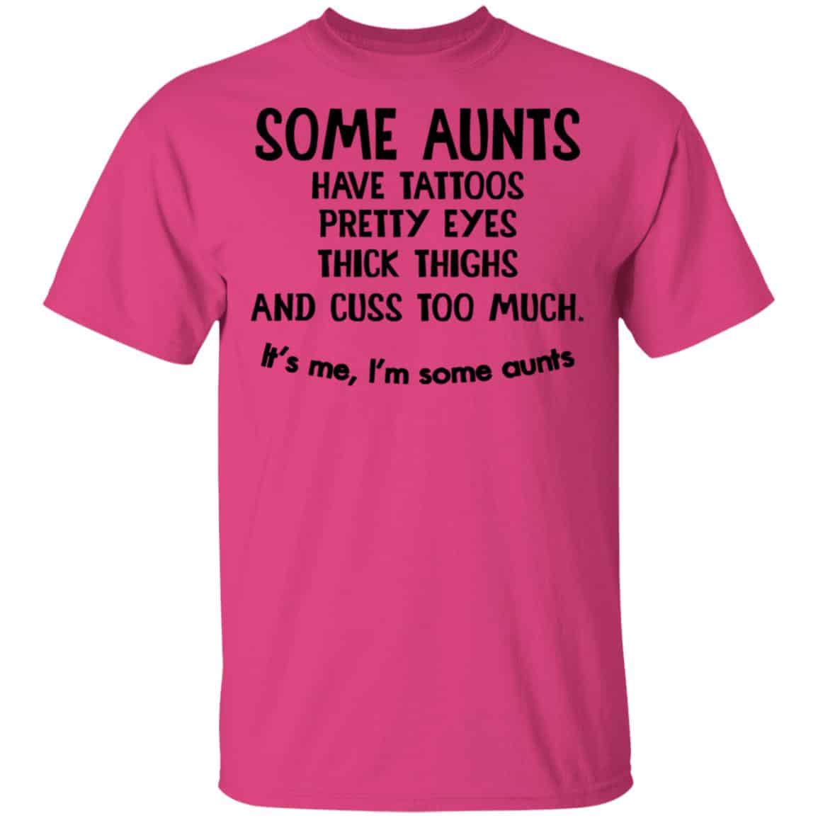 Some Aunts Have Tattoos Pretty Eyes Thick Thighs And Cuss Too Much Shirt, Hoodie, Tank