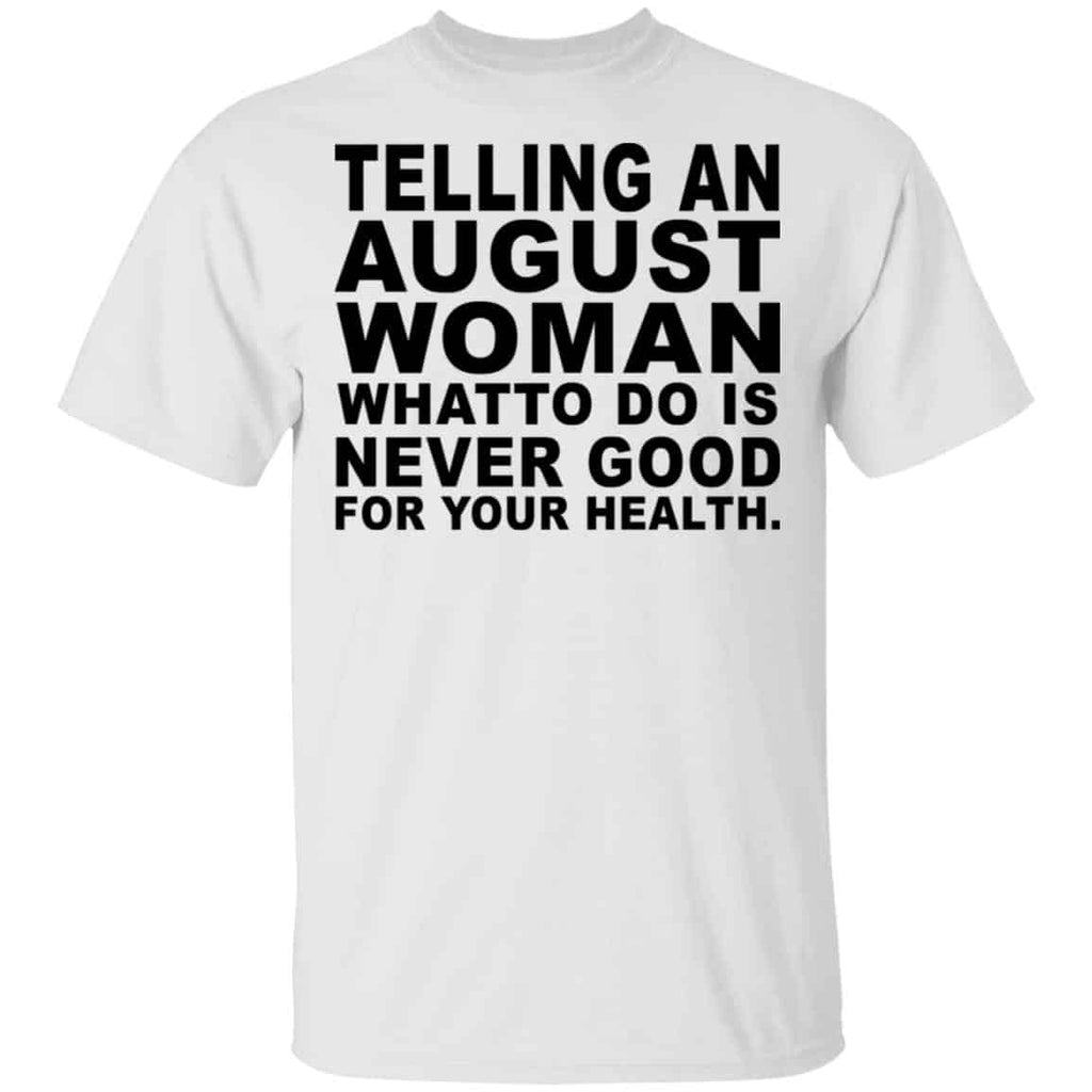Telling An August Woman What To Do Is Never Good Shirt, Hoodie, Tank