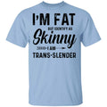 I’m Fat But Identify As Skinny I Am Trans-Slender Shirt, Hoodie, Tank