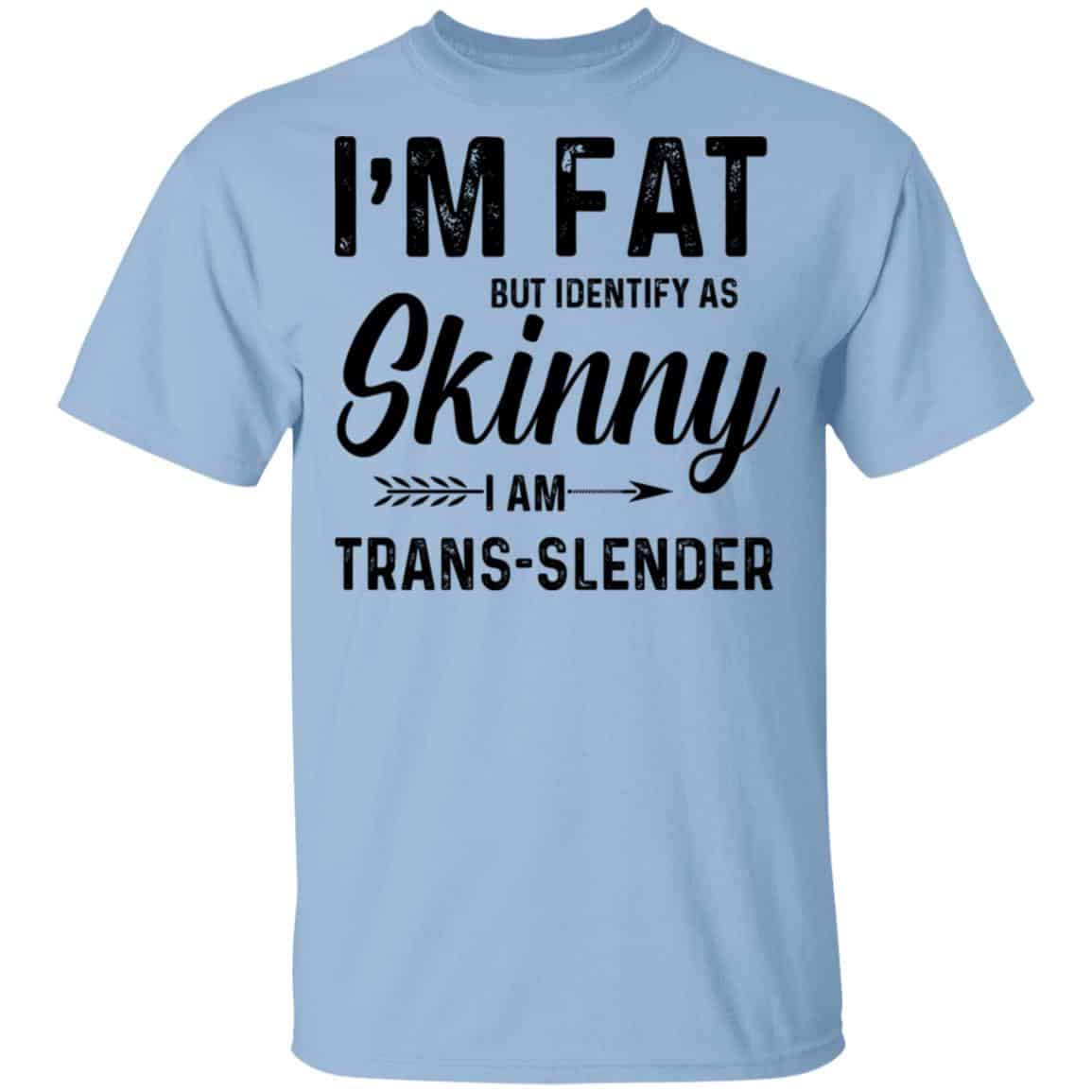 I’m Fat But Identify As Skinny I Am Trans-Slender Shirt, Hoodie, Tank