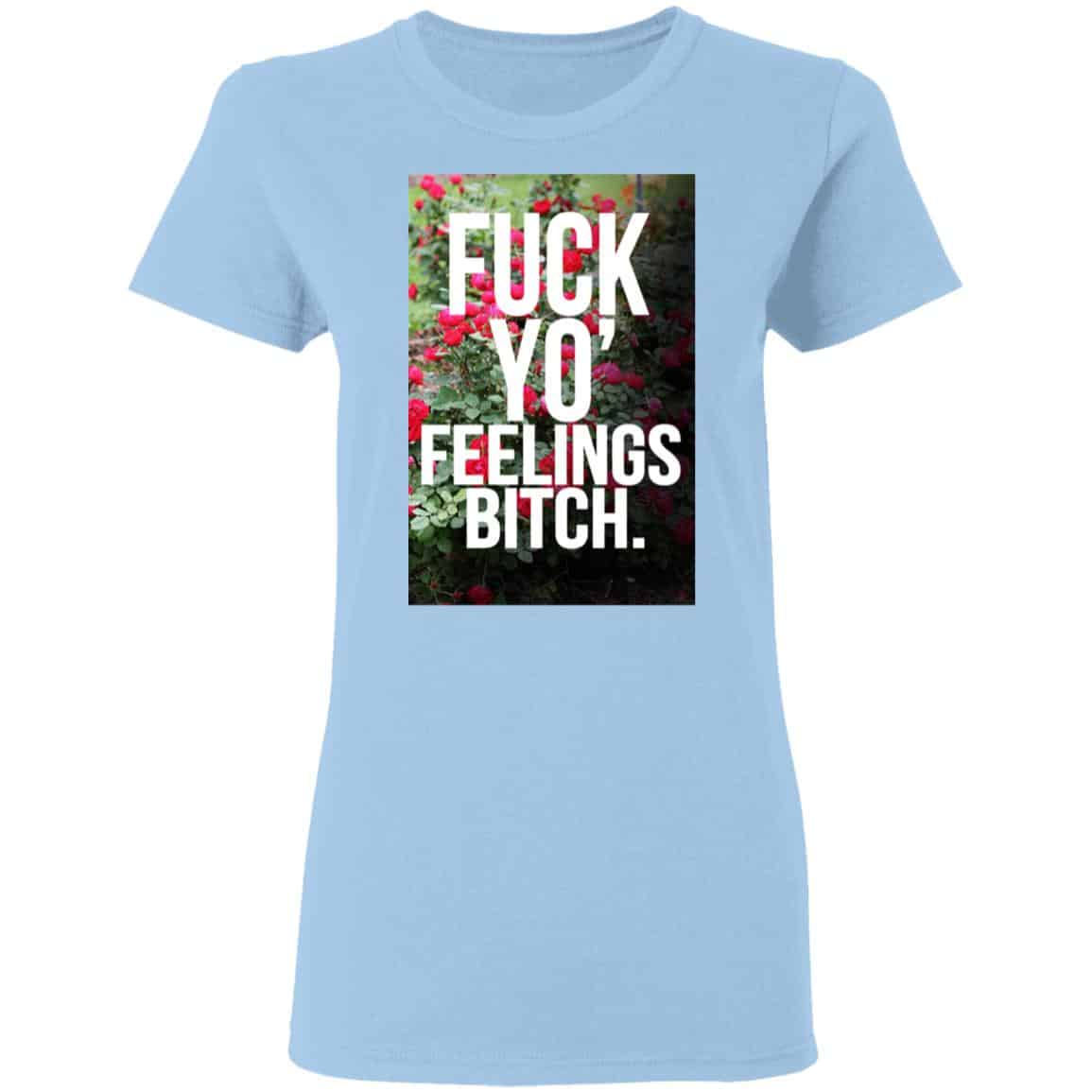Fuck Yo’ Feelings Bitch Shirt, Hoodie, Tank