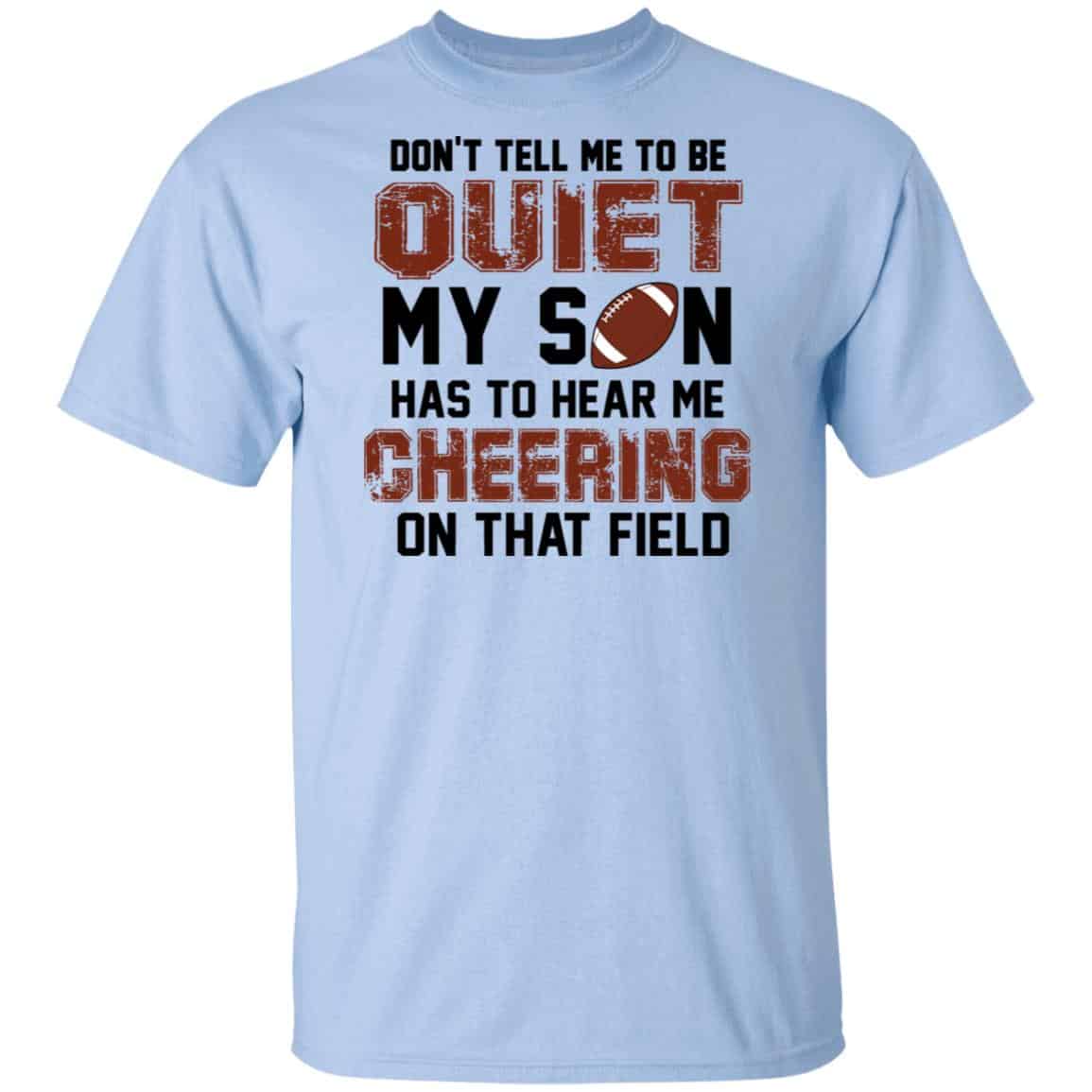 Don’t Tell Me To Be Ouiet My Son Has To Hear Me Cheering On That Field Shirt, Hoodie, Tank