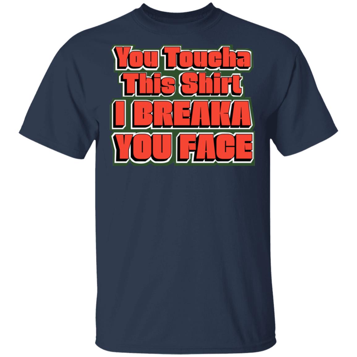 You Toucha This Shirt I Breaka You Face Shirt, Hoodie, Tank
