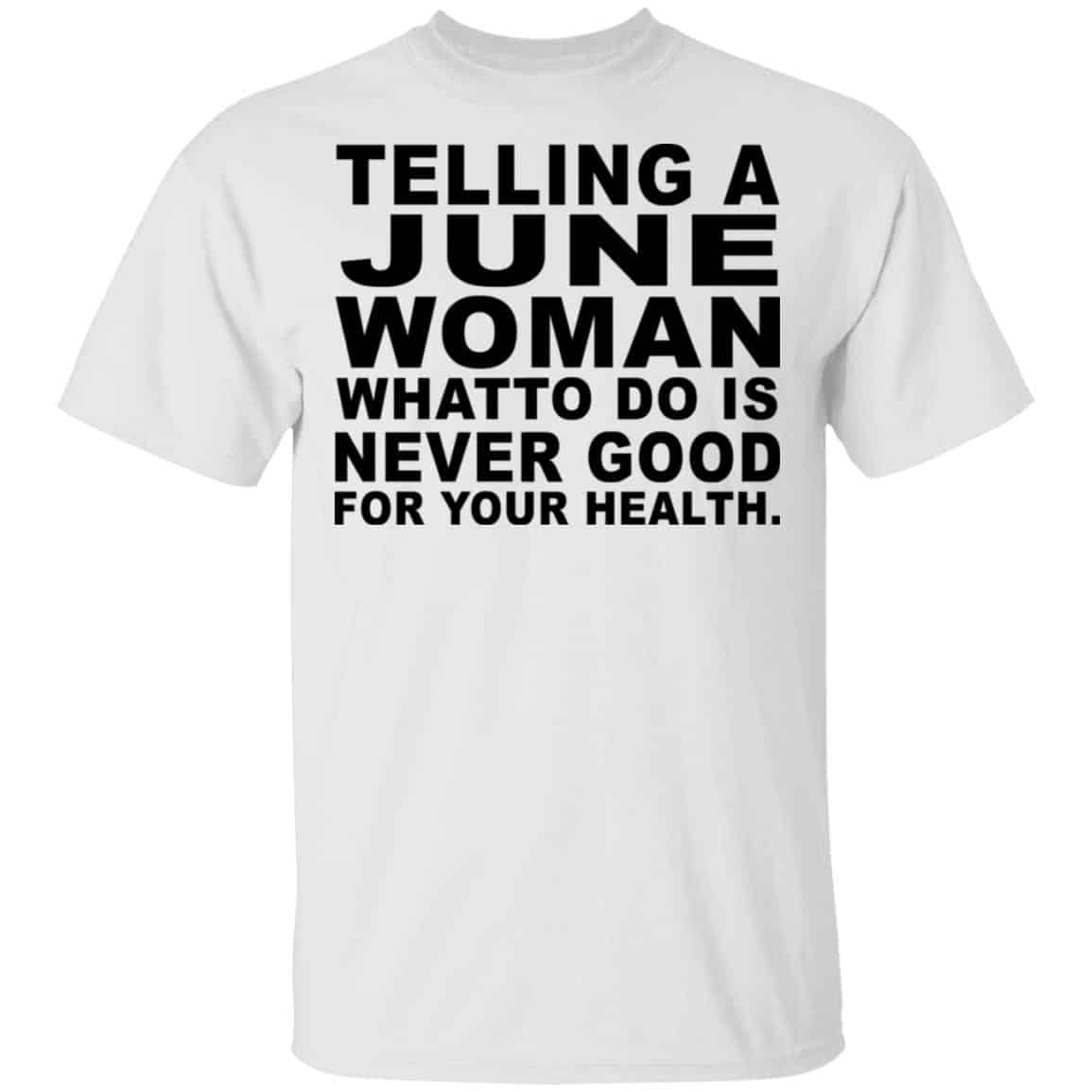 Telling A June Woman What To Do Is Never Good Shirt, Hoodie, Tank