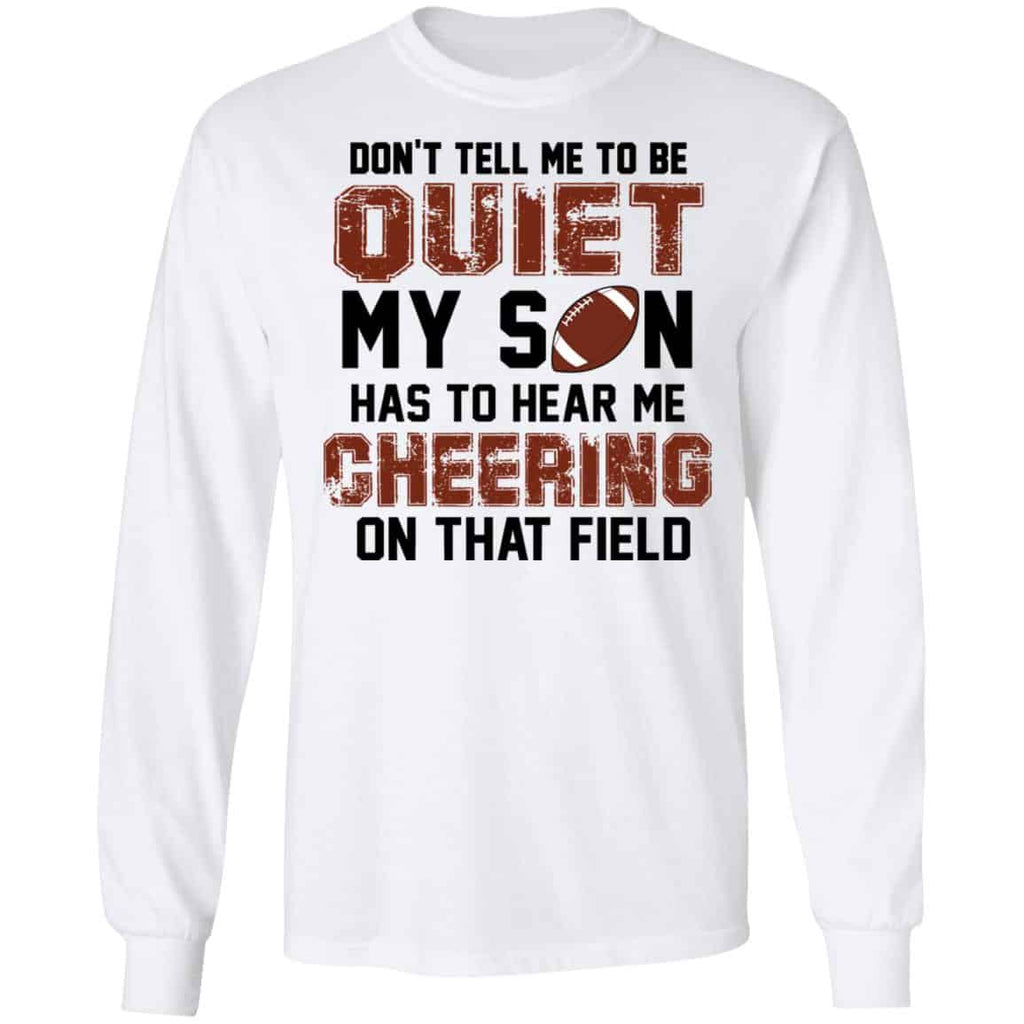 Don’t Tell Me To Be Ouiet My Son Has To Hear Me Cheering On That Field Shirt, Hoodie, Tank
