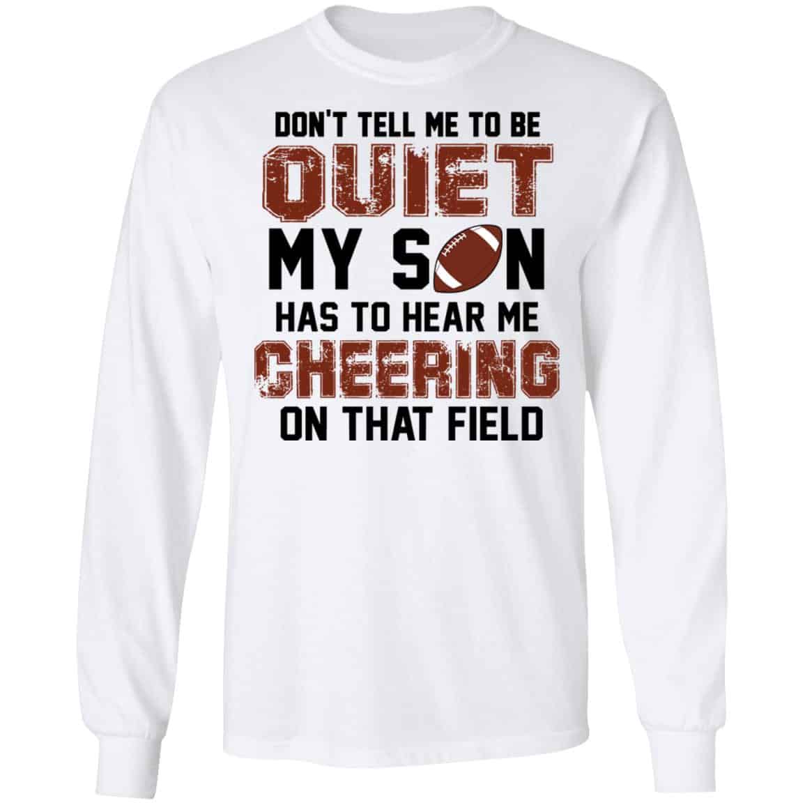 Don’t Tell Me To Be Ouiet My Son Has To Hear Me Cheering On That Field Shirt, Hoodie, Tank