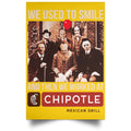We Used To Smile And Then We Worked At Chipotle Mexican Grill Posters