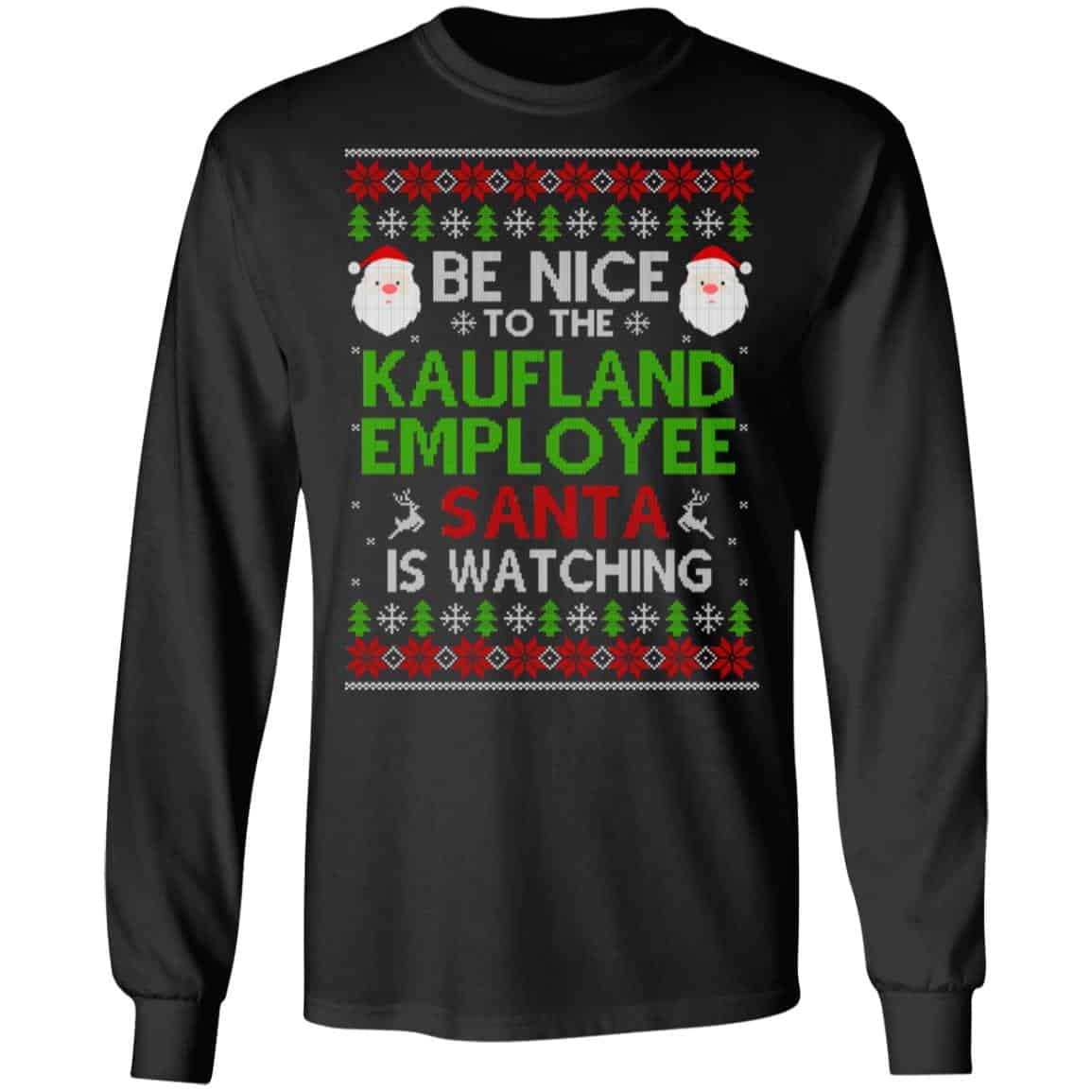 Be Nice To The Kaufland Employee Santa Is Watching Christmas Sweater, Shirt, Hoodie