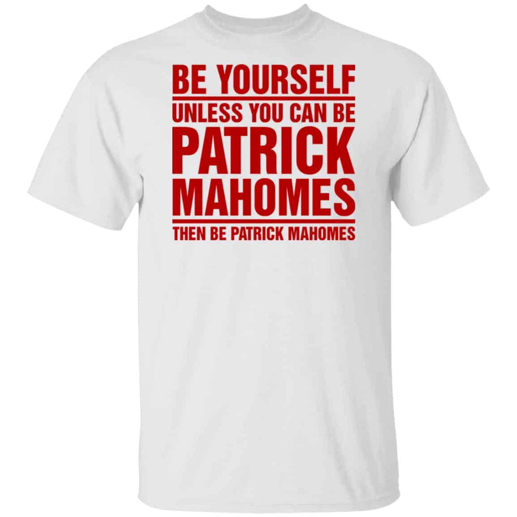 Be Yourself Unless You Can Be Patrick Mahomes Then Be Patrick Mahomes Shirt, Hoodie, Tank