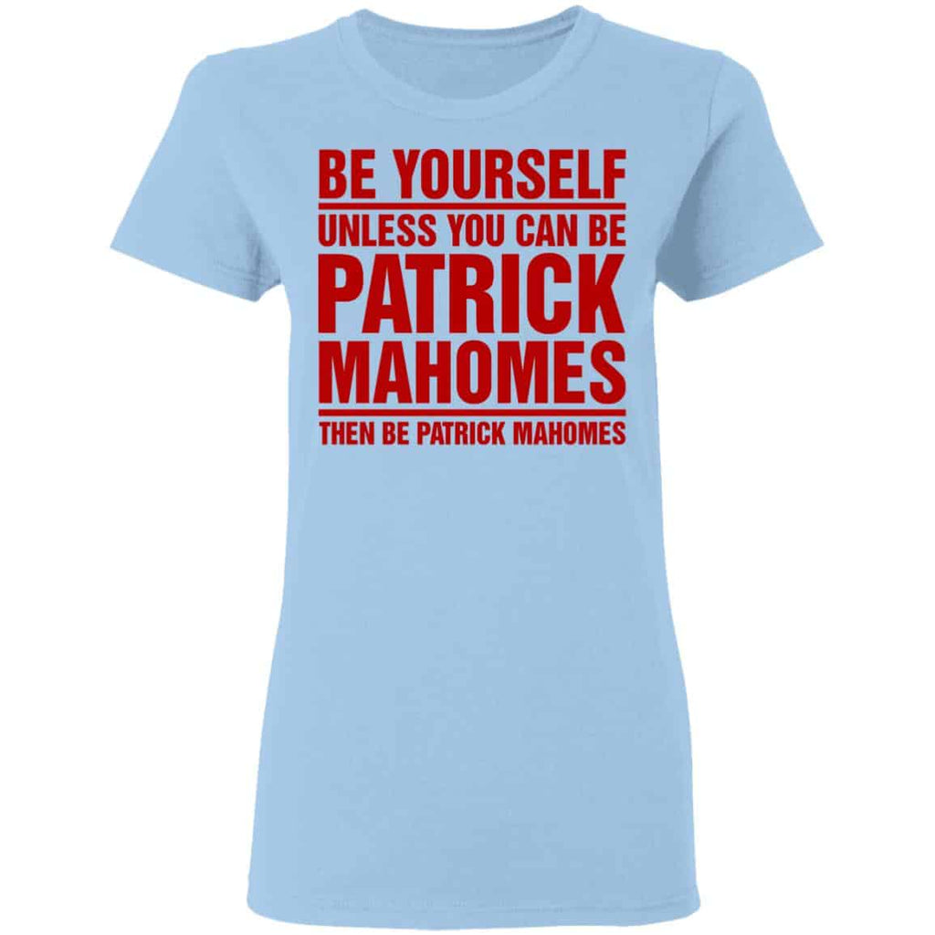Be Yourself Unless You Can Be Patrick Mahomes Then Be Patrick Mahomes Shirt, Hoodie, Tank