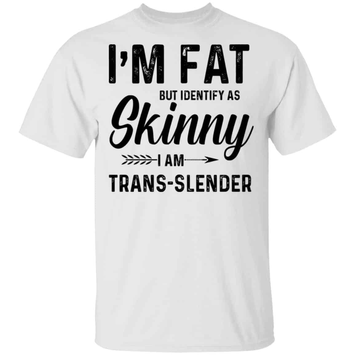 I’m Fat But Identify As Skinny I Am Trans-Slender Shirt, Hoodie, Tank