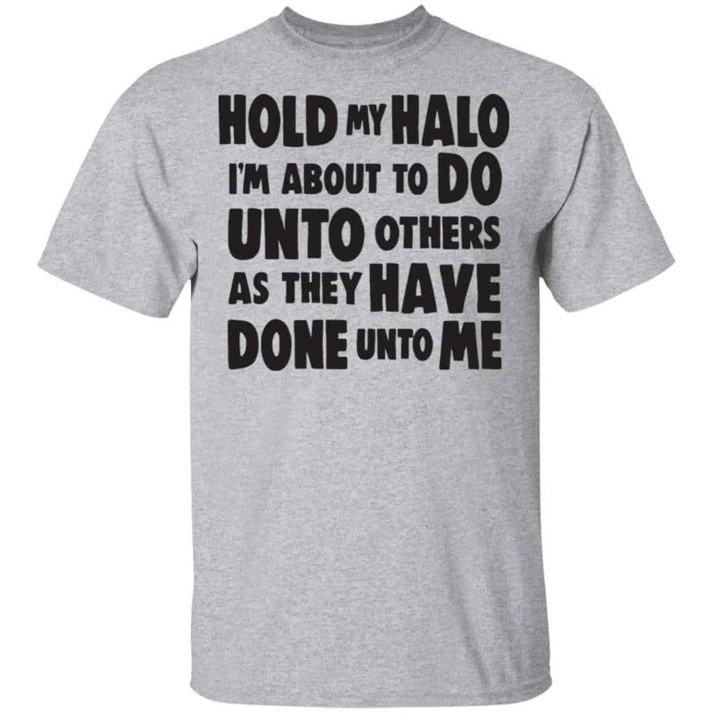 Hold My Halo I’m About To Do Unto Others As They Have Done Unto Me Shirt, Hoodie, Tank