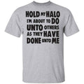 Hold My Halo I’m About To Do Unto Others As They Have Done Unto Me Shirt, Hoodie, Tank