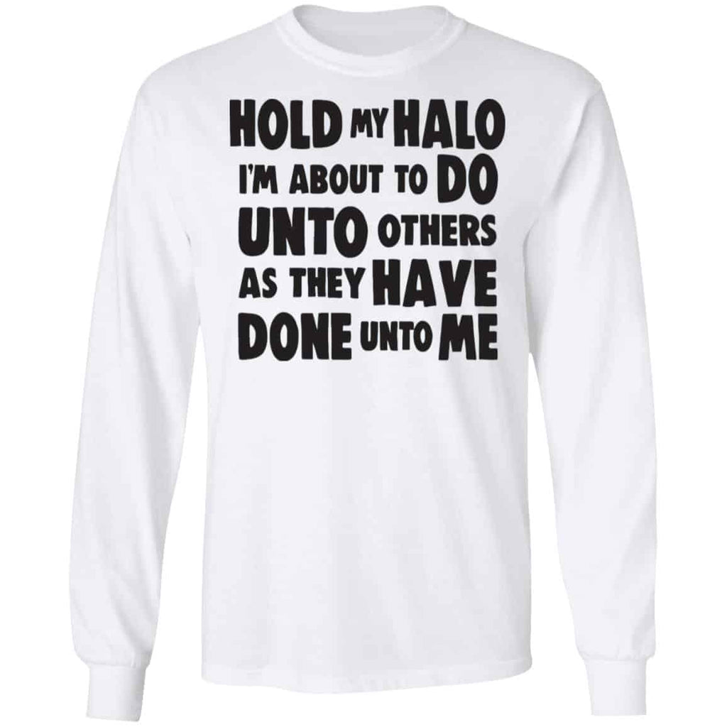 Hold My Halo I’m About To Do Unto Others As They Have Done Unto Me Shirt, Hoodie, Tank
