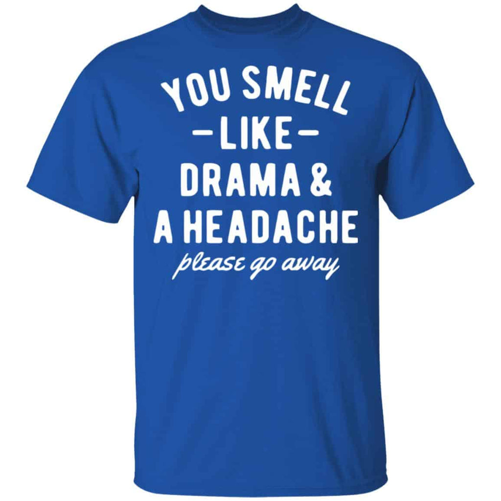 You Smell Like Drama & A Headache Please Go Away Shirt, Hoodie, Tank