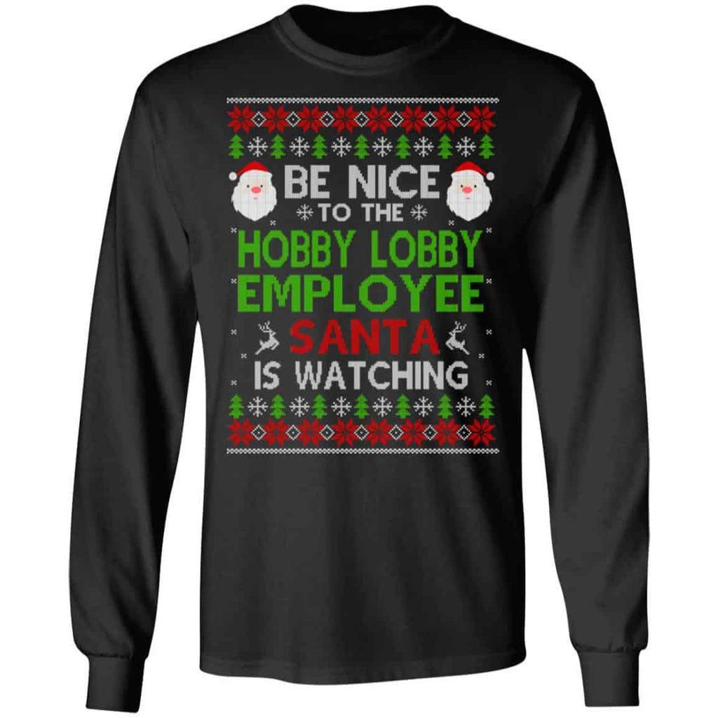 Be Nice To The Hobby Lobby Employee Santa Is Watching Christmas Sweater, Shirt, Hoodie