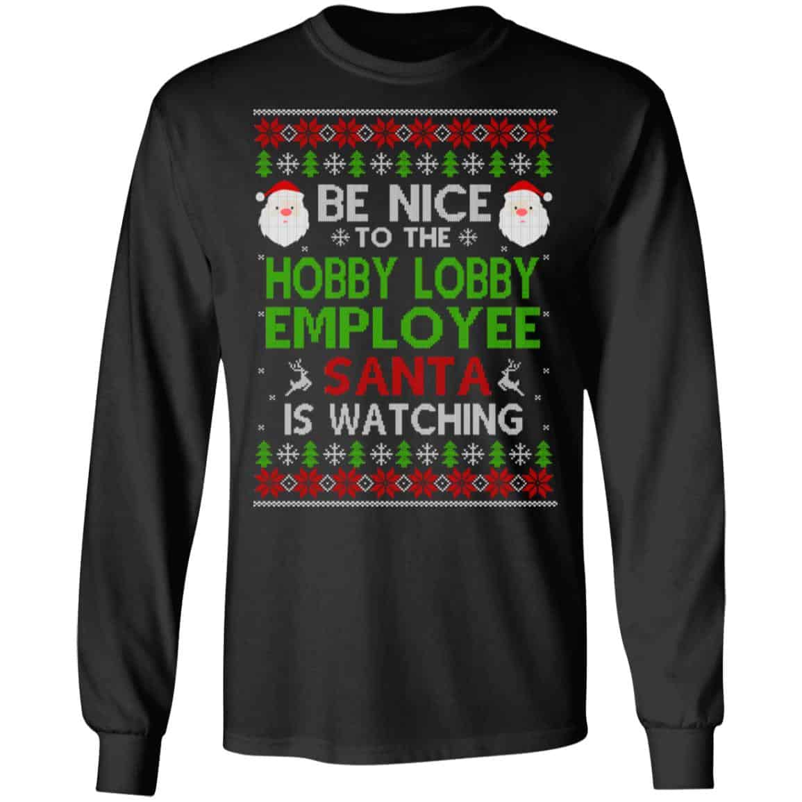 Be Nice To The Hobby Lobby Employee Santa Is Watching Christmas Sweater, Shirt, Hoodie