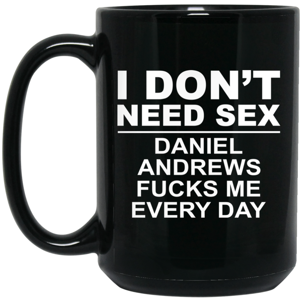 I Don’t Need Sex Daniel Andrews Fucks Me Everyday Mug