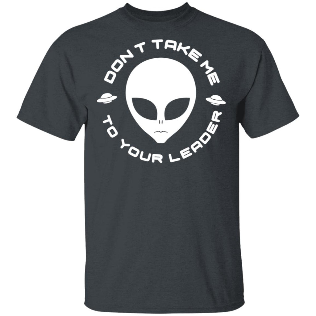 Don’t Take Me To Your Leader Shirt, Hoodie, Tank