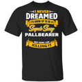 I Never Dreamed I’d Grow Up To Be A Super Sexy Pallbearer But Here I Am Killing It Shirt, Hoodie, Tank