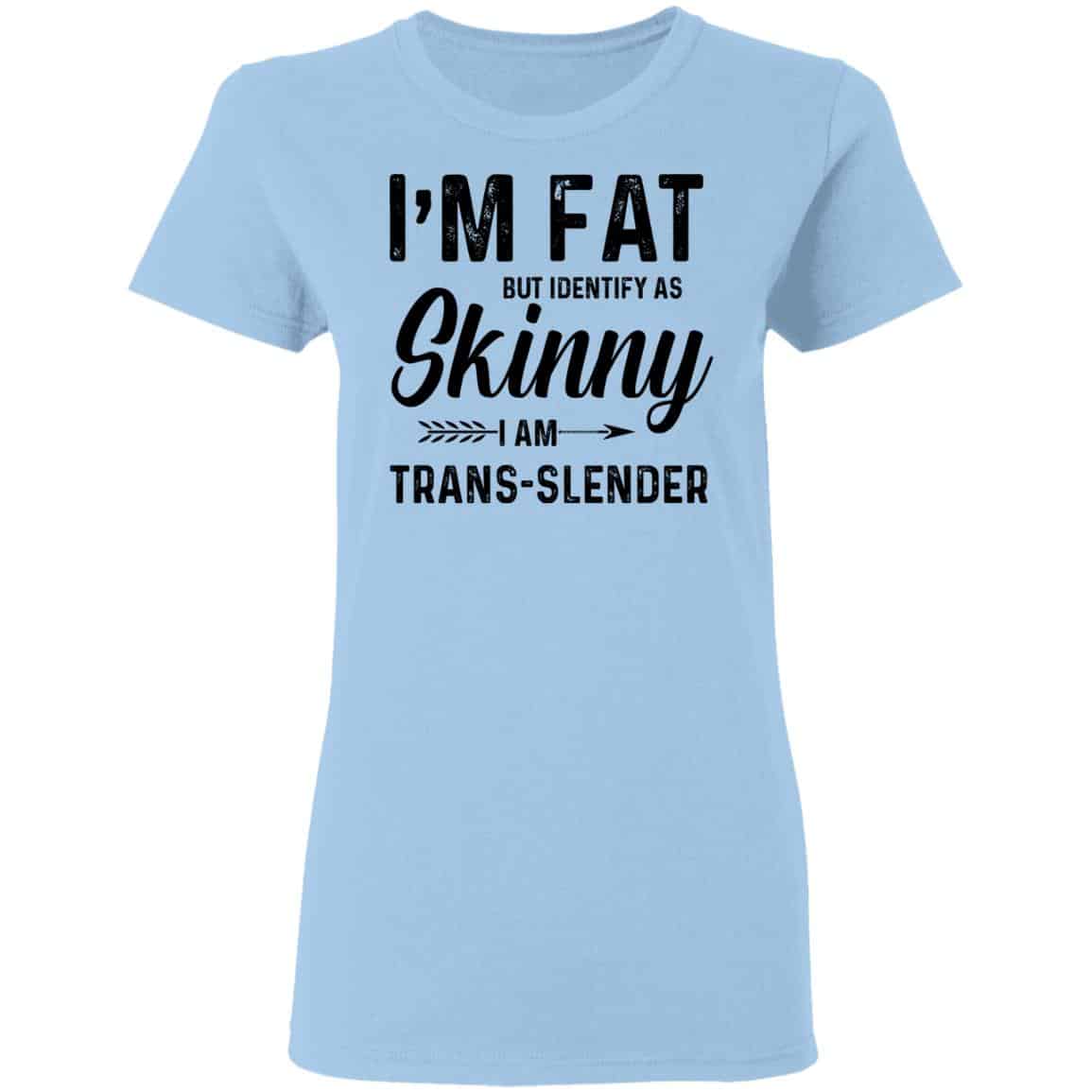 I’m Fat But Identify As Skinny I Am Trans-Slender Shirt, Hoodie, Tank