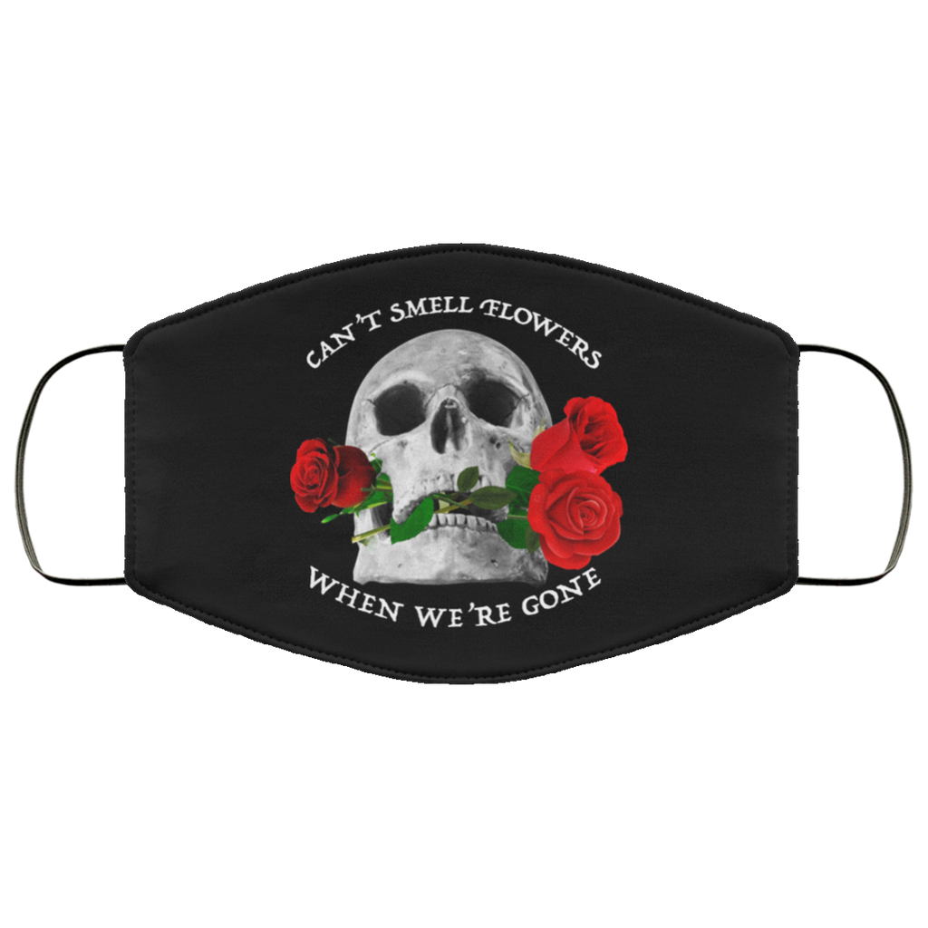 Can’t Smell Flowers When We’re Gone Scentless Flowers Face Mask
