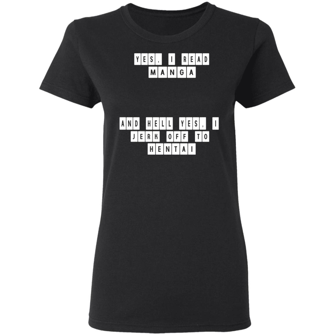 Yes I Read Manga And Hell Yes I Jerk Off To Hentai Shirt, Hoodie, Tank