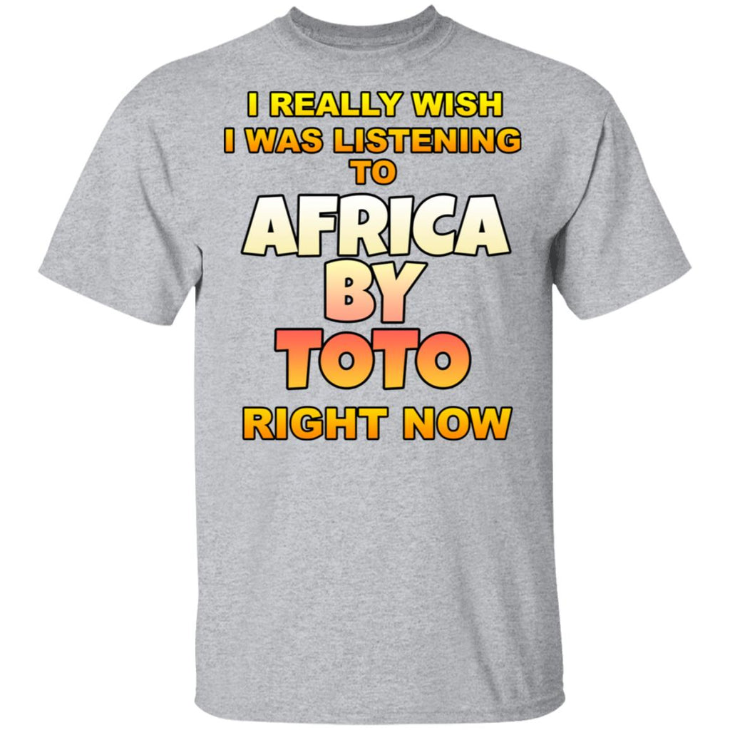 I Really Wish I Was Listening To Africa By Toto Right Now Shirt, Hoodie, Tank