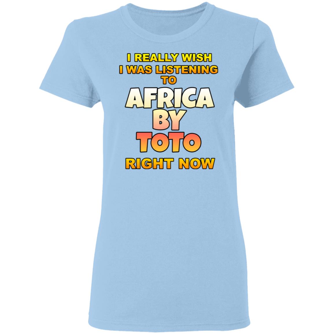I Really Wish I Was Listening To Africa By Toto Right Now Shirt, Hoodie, Tank
