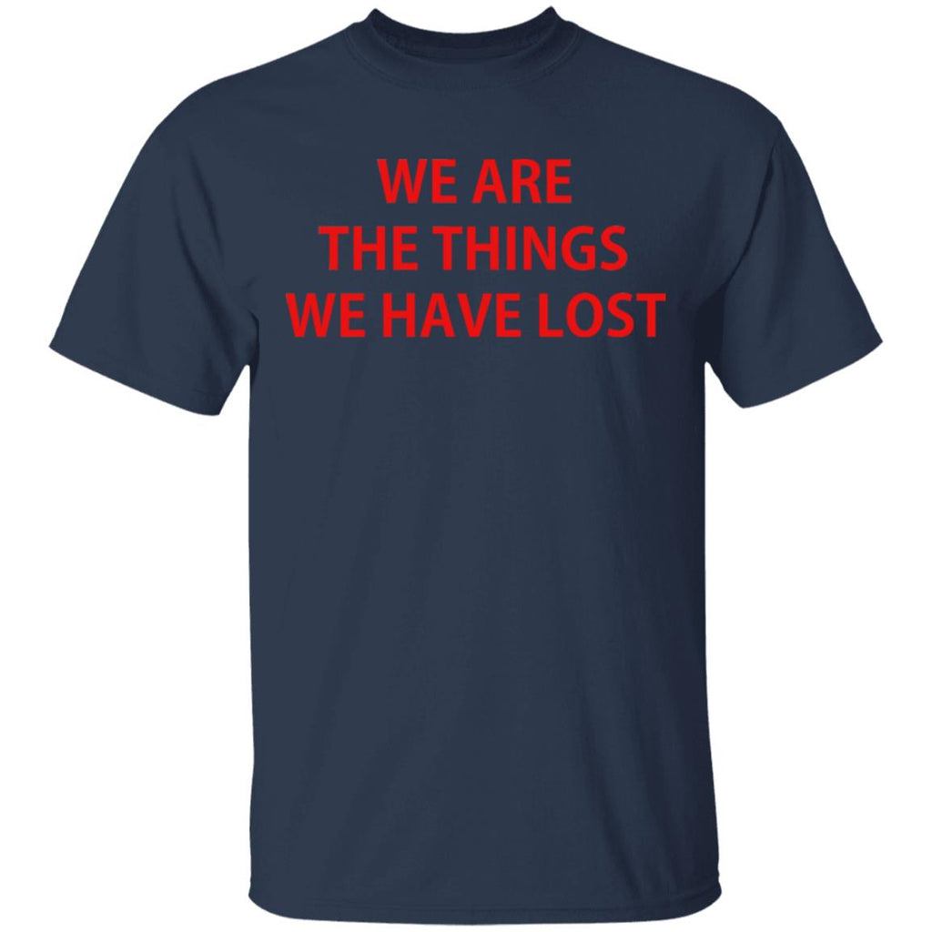 We Are The Things We Have Lost Shirt, Hoodie, Tank