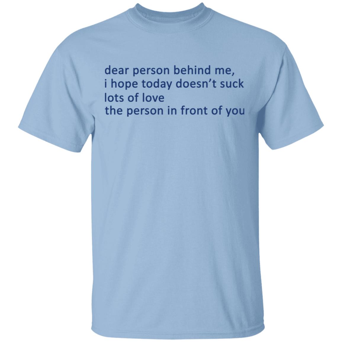 Dear Person Behind Me I Hope Today Doesn’t Suck Lots Of Love The Person In Front Of You Shirt, Hoodie, Tank