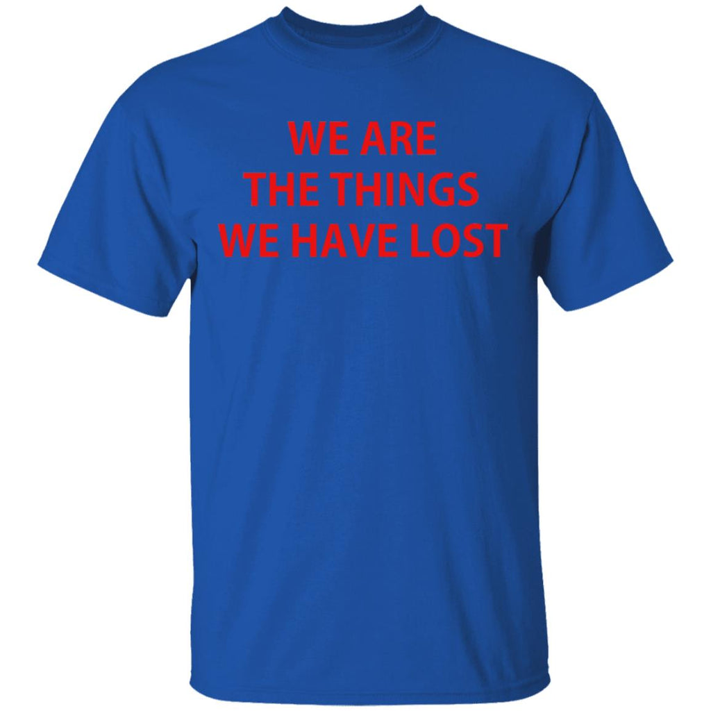 We Are The Things We Have Lost Shirt, Hoodie, Tank
